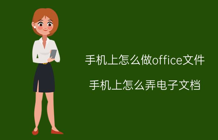 手机上怎么做office文件 手机上怎么弄电子文档？